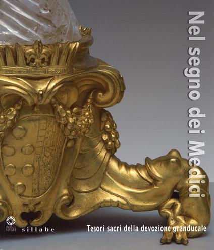 Nel segno dei Medici. Tesori sacri della devozione granducale. Catalogo della mostra (Firenze, 21 aprile-3 novembre 2015). Ediz. illustrata - copertina