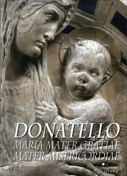 Donatello. Maria mater gratiae mater misericordiae. Ediz. multilingue - Andrea Bechi,Monica Butzek,Marilena Caciorgna - copertina