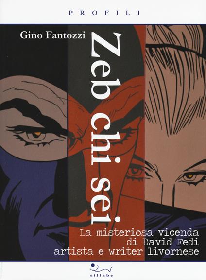 Zeb chi sei. La misteriosa vicenda di David Fedi artista e writer livornese - Gino Fantozzi - copertina