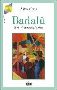 Badalù. Il piccolo robot con l'anima - Antonio Lupo - copertina