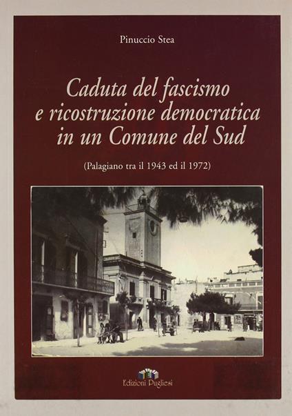 Caduta del fascismo e ricostruzione democratica in un comune del sud (Palagiano tra il 1943 ed il 1972) - Pinuccio Stea - copertina