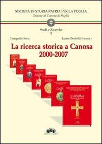 La ricerca storica a Canosa 2000-2007 - Liana Bertoldi Lenoci,Pasquale Ieva - copertina
