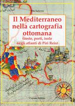 Il Mediterraneo nella cartografia ottomana. Porti, isole, negli atlanti di Piri Reis