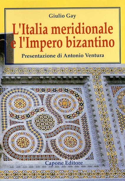 L' Italia meridionale e l'impero bizantino. Dall'avvento di Basilio I alla resa di Bari ai Normanni (867-1071) - Giulio Gay - copertina