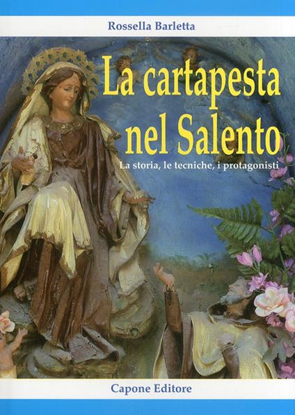 La cartapesta nel Salento. La storia, le tecniche, i protagonisti - Rossella Barletta - copertina