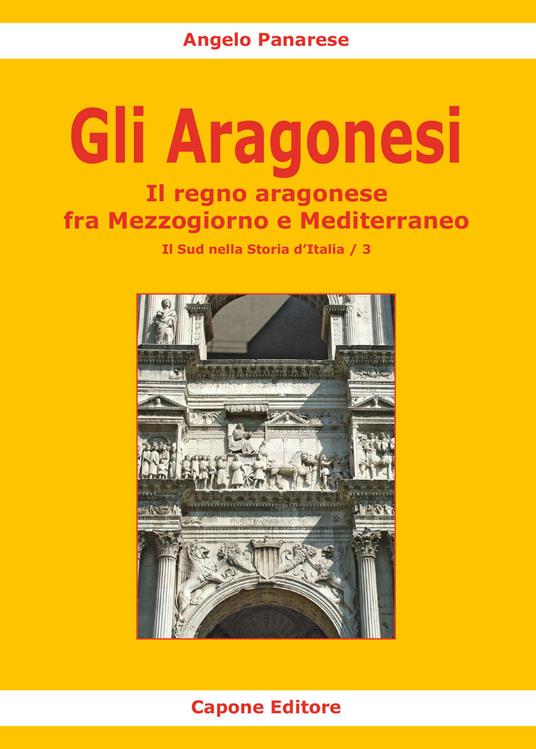 Gli Aragonesi. Il regno aragonese fra Mezzogiorno e Mediterraneo - Angelo Panarese - copertina