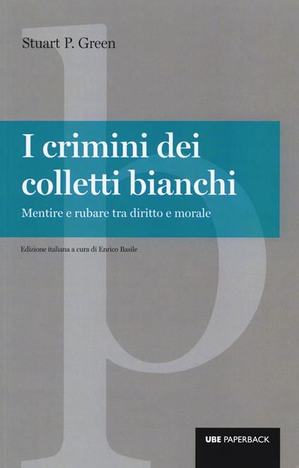 I crimini dei colletti bianchi. Mentire e rubare tra diritto e morale - Stuart P. Green - copertina