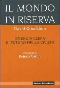 Il mondo in riserva. Energia, clima, il futuro della civiltà - David L. Goodstein - copertina