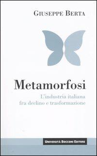 Metamorfosi. L'industria italiana fra declino e trasformazione - Giuseppe Berta - copertina