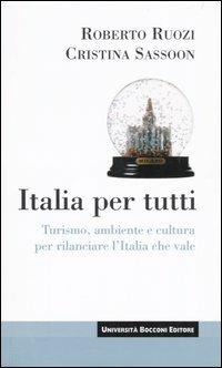 Italia per tutti. Turismo, ambiente e cultura per rilanciare l'Italia che vale - Roberto Ruozi,Cristina Rapisarda Sassoon - copertina