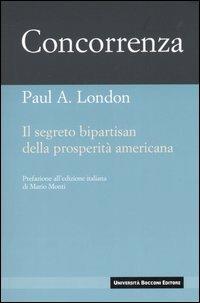 Concorrenza. Il segreto bipartisan della prosperità americana - Paul A. London - copertina