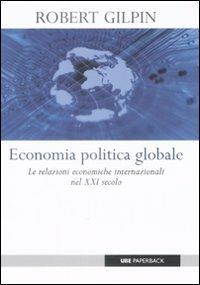 Economia politica globale. Le relazioni economiche internazionali nel XXI secolo - Robert Gilpin - copertina