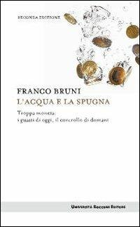 L'acqua e la spugna. Troppa moneta: i guasti di oggi, il controllo di domani - Franco Bruni - copertina