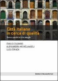 Città italiane in cerca di qualità. Dove e perché si vive meglio - Emilio Colombo,Alessandra Michelangeli,Luca Stanca - copertina