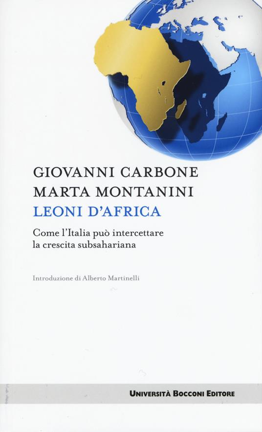 Leoni d'Africa. Come l'Italia può intercettare la crescita subsahariana - Giovanni Carbone,Marta Montanini - copertina