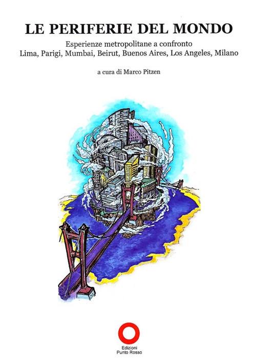 Le periferie del mondo. Esperienze metropolitane a confronto. Lima, Parigi, Mumbai, Beirut, Buenos Aires, Los Angeles, Milano - copertina