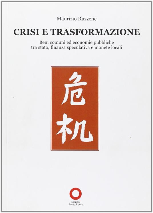 Crisi e trasformazione. Beni comuni ed economie pubbliche tra Stato, finanza speculativa e monete locali - Maurizio Ruzzene - copertina