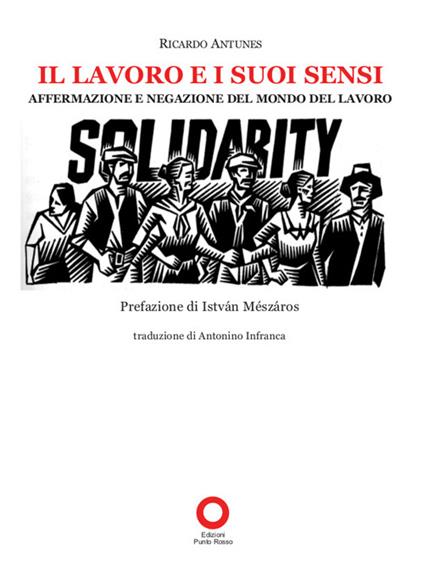 Il lavoro e i suoi sensi. Affermazione e negazione del mondo del lavoro - Ricardo Antunes - copertina