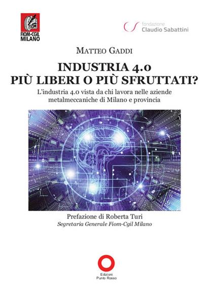 Industria 4.0 più liberi o più sfruttati? L'industria 4.0 vista da chi lavora nelle aziende metalmeccaniche di Milano e provincia - Matteo Gaddi - copertina