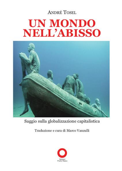 Un mondo nell'abisso. Saggio sulla globalizzazione capitalistica - André Tosel - copertina