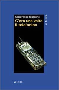 C'era una volta il telefonino - Gianfranco Marrone - copertina