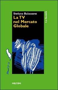 La tv nel mercato globale - Stefano Balassone - copertina