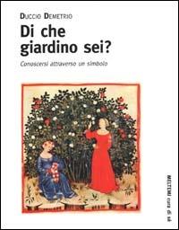 Di che giardino sei? Conoscersi attraverso un simbolo - Duccio Demetrio - copertina