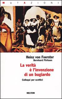 La verità è l'invenzione di un bugiardo. Colloqui per scettici - Heinz von Foerster,Bernhard Porksen - copertina