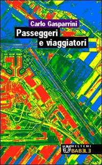 Passeggeri e viaggiatori. Paesaggi e progetti delle nuove infrastrutture in Europa - Carlo Gasparrini - copertina