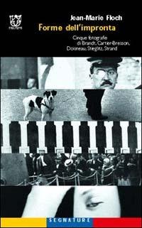 Forme dell'impronta. Cinque fotografie di Brandt, Cartier-Bresson, Doisneau, Stieglitz, Strand - Jean-Marie Floch - copertina