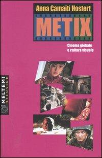 Metix. Cinema globale e cultura visuale - Anna Camaiti Hostert - copertina