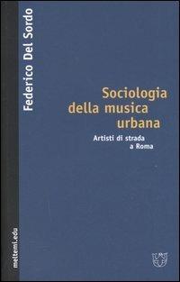 Sociologia della musica urbana. Artisti di strada a Roma - Federico Del Sordo - copertina