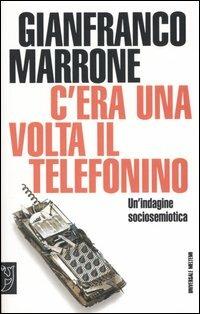 C'era una volta il telefonino. Un'indagine sociosemiotica - Gianfranco Marrone - copertina