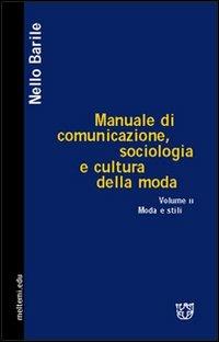 Manuale di comunicazione, sociologia e cultura della moda. Vol. 2: Moda e stili. - Nello Barile - copertina