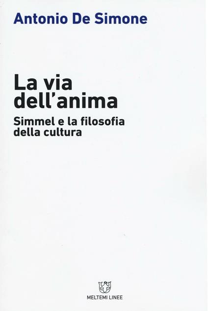 La via dell'anima. Simmel e la filosofia della cultura - Antonio De Simone - copertina