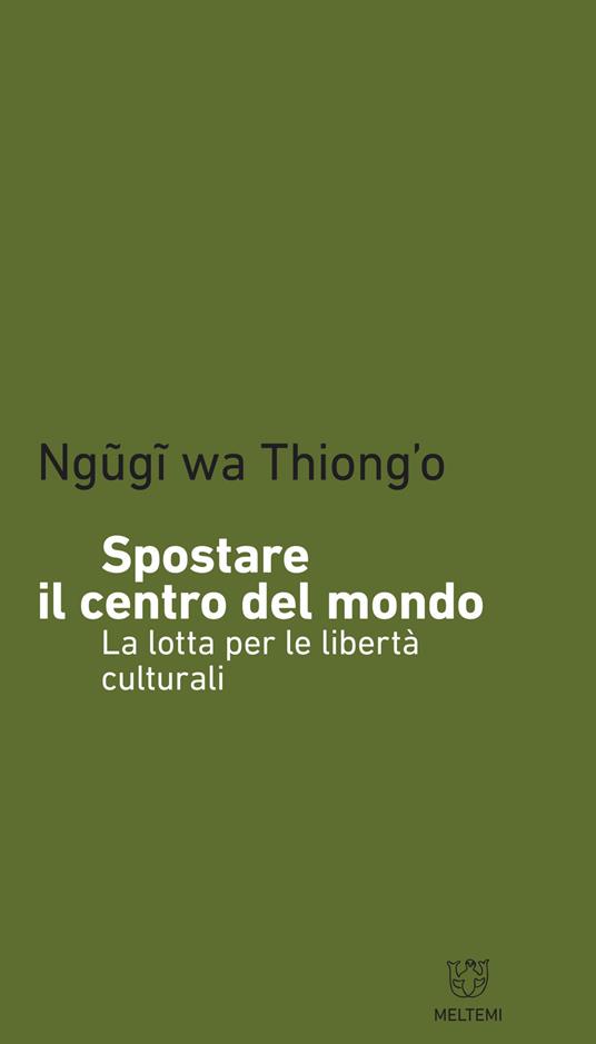 Spostare il centro del mondo. La lotta per le libertà culturali - Thiong'o Ngugi Wa - copertina