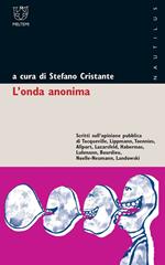 L' onda anonima. Scritti sull'opinione pubblica di Tocqueville, Lippman, Tõnnies, Allport, Lazarsfeld, Habermas, Luhmann, Bourdieu, Noelle-Neumann, Landowsky