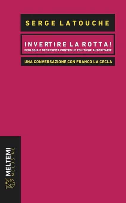 Invertire la rotta! Ecologia e decrescita contro le politiche autoritarie. Una conversazione con Franco La Cecla - Franco La Cecla,Serge Latouche,Andrea Staid - ebook