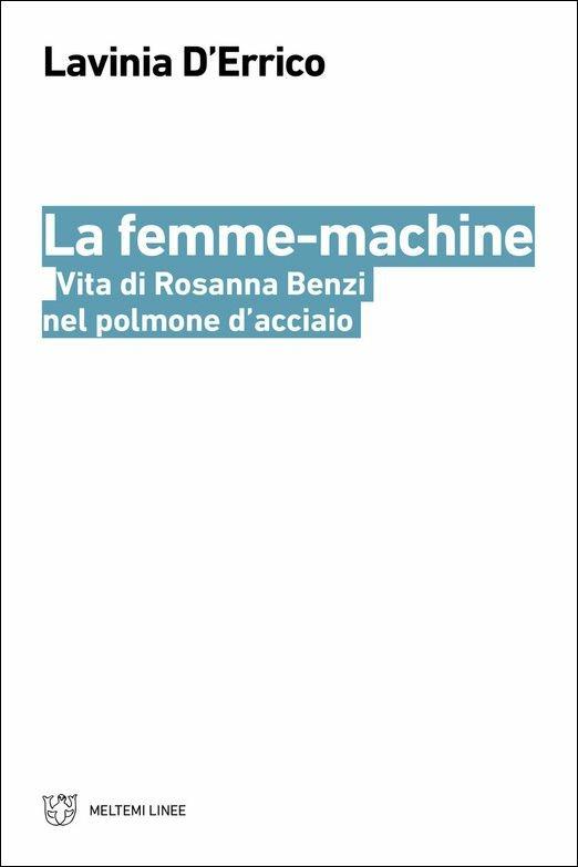 La femme-machine. Vita di Rosanna Benzi nel polmone d'acciaio - Lavinia D'Errico - copertina
