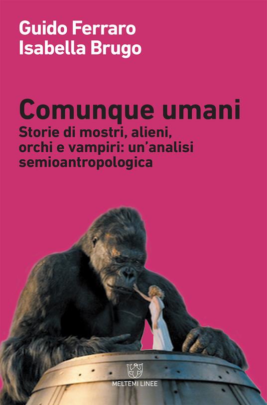 Comunque umani. Storie di mostri, alieni, orchi e vampiri: un'analisi semioantropologica - Isabella Brugo,Guido Ferraro - ebook
