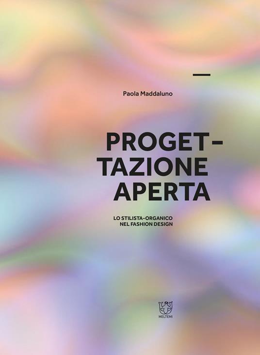 Progettazione aperta. Lo stilista-organico nel fashion design. Ediz. a colori - Paola Maddaluno - copertina