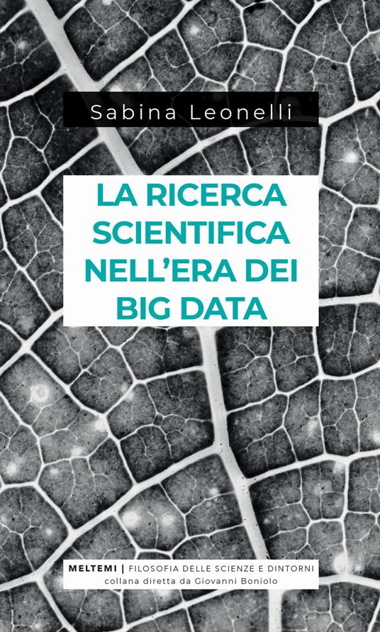 La ricerca scientifica nell'era dei big data. Cinque modi in cui i Big Data danneggiano la scienza, e come salvarla - Sabina Leonelli - copertina