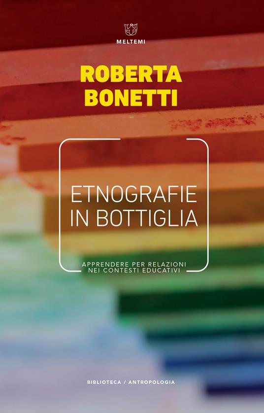 Etnografie in bottiglia. Apprendere per relazioni nei contesti educativi - Roberta Bonetti - copertina