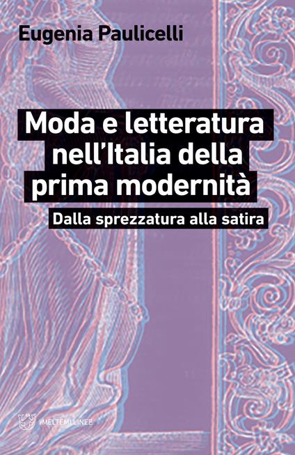 Moda e letteratura nell'Italia della prima modernità. Dalla sprezzatura alla satira - Eugenia Paulicelli - copertina