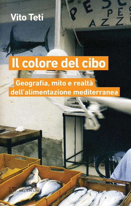 Il colore del cibo. Geografia, mito e realtà dell'alimentazione mediterranea - Vito Teti - copertina