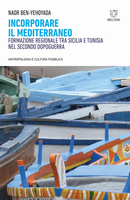 Incorporare il Mediterraneo. Formazione regionale tra Sicilia e Tunisia nel secondo dopoguerra - Naor Ben-Yehoyada - copertina