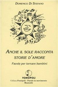 Anche il sole racconta storie d'amore. Favole per tornare bambini - Domenico Di Stefano - copertina