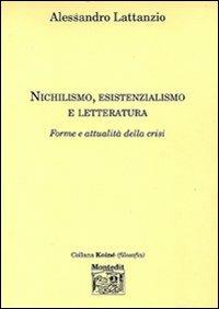 Nichilismo, esistenzialismo e letteratura. Forme e attualità della crisi - Alessandro Lattanzio - copertina