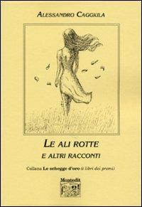 Le ali rotte e altri racconti - Alessandro Caggiula - copertina