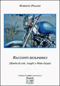 Racconti bicilindrici. Storie di visi, luoghi e moto Guzzi - Roberto Polleri - copertina